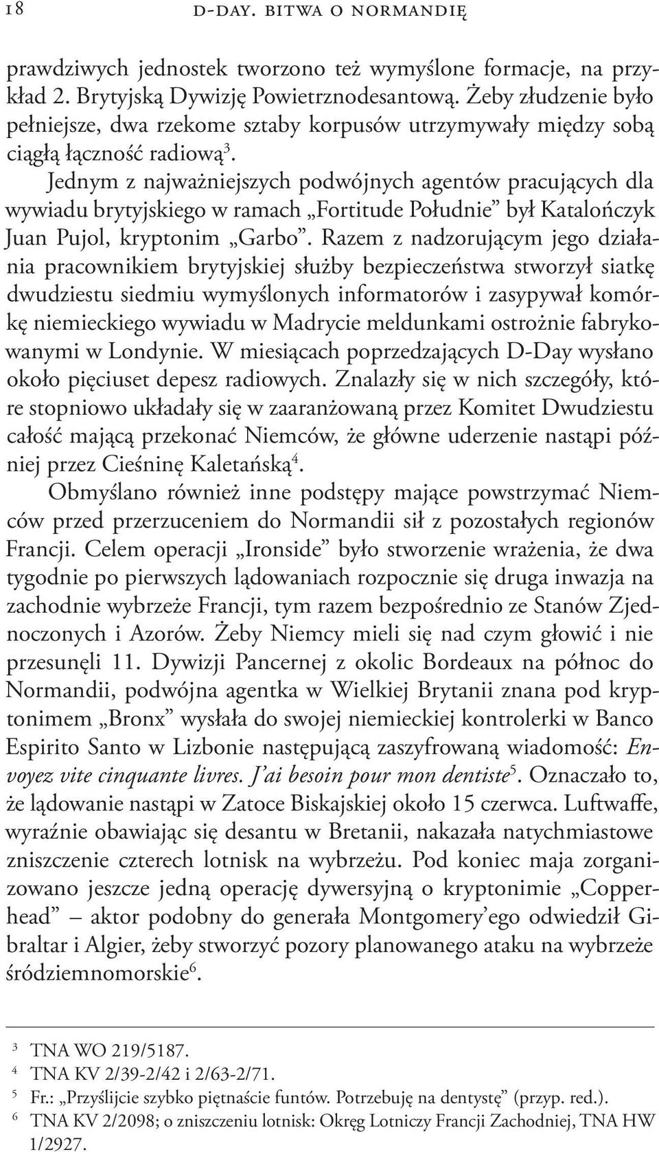 Jednym z najważniejszych podwójnych agentów pracujących dla wywiadu brytyjskiego w ramach Fortitude Południe był Katalończyk Juan Pujol, kryptonim Garbo.