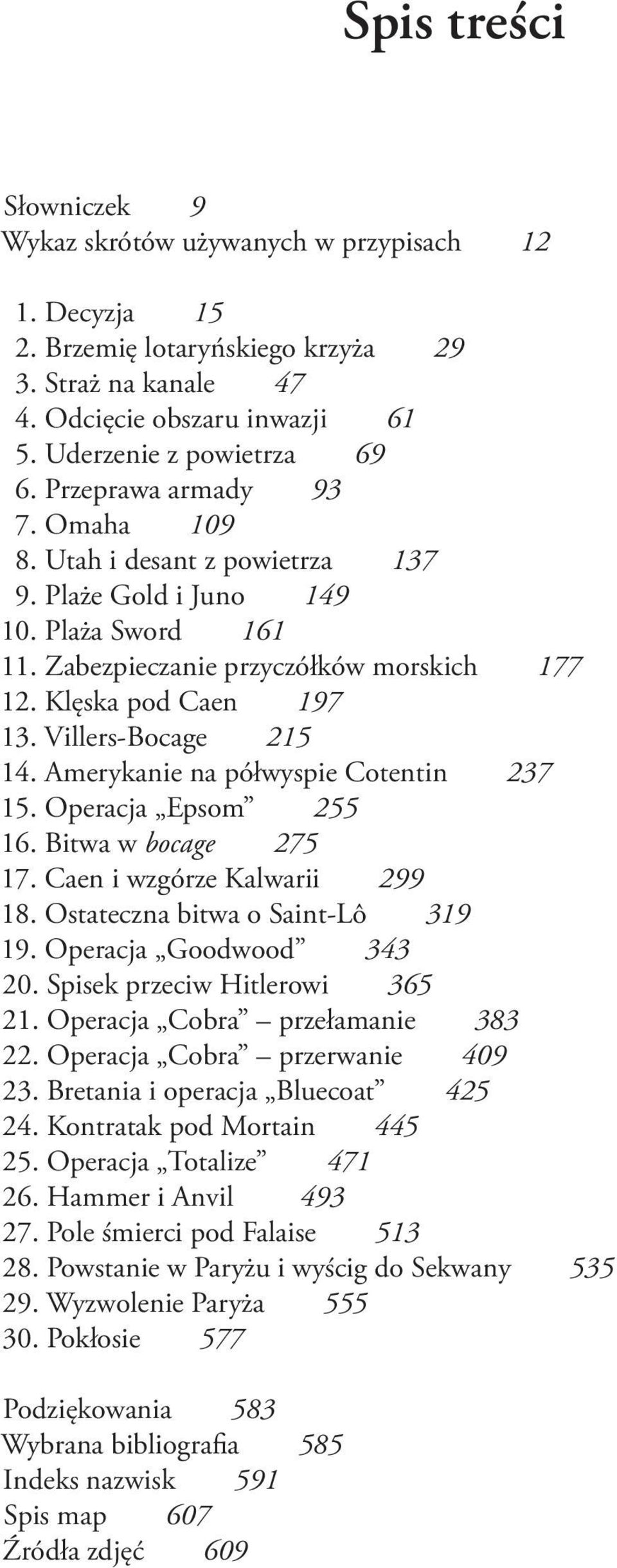 Villers-Bocage 215 14. Amerykanie na półwyspie Cotentin 237 15. Operacja Epsom 255 16. Bitwa w bocage 275 17. Caen i wzgórze Kalwarii 299 18. Ostateczna bitwa o Saint-Lô 319 19.