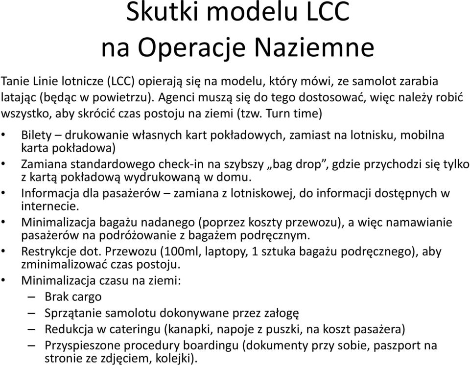 Turn time) Bilety drukowanie własnych kart pokładowych, zamiast na lotnisku, mobilna karta pokładowa) Zamiana standardowego check-in na szybszy bag drop, gdzie przychodzi się tylko z kartą pokładową