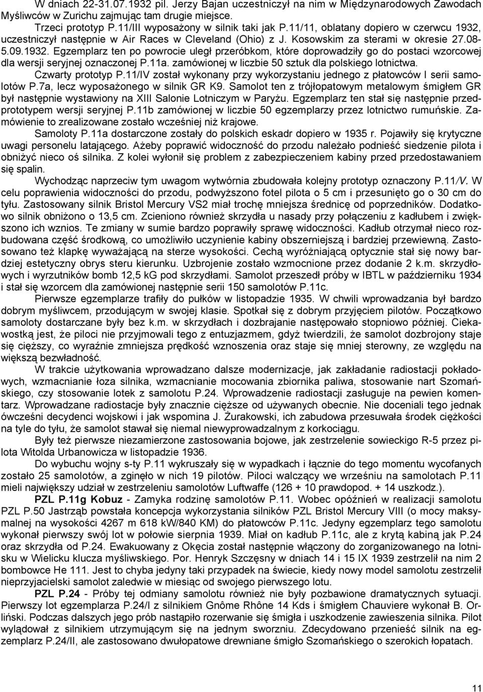 11a. zamówionej w liczbie 50 sztuk dla polskiego lotnictwa. Czwarty prototyp P.11/IV został wykonany przy wykorzystaniu jednego z płatowców I serii samolotów P.7a, lecz wyposażonego w silnik GR K9.