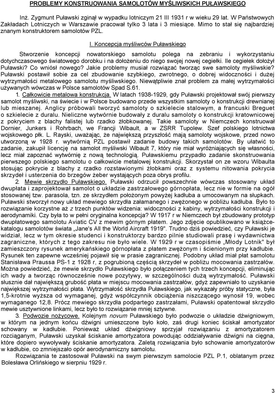 Koncepcja myśliwców Puławskiego Stworzenie koncepcji nowatorskiego samolotu polega na zebraniu i wykorzystaniu dotychczasowego światowego dorobku i na dołożeniu do niego swojej nowej cegiełki.