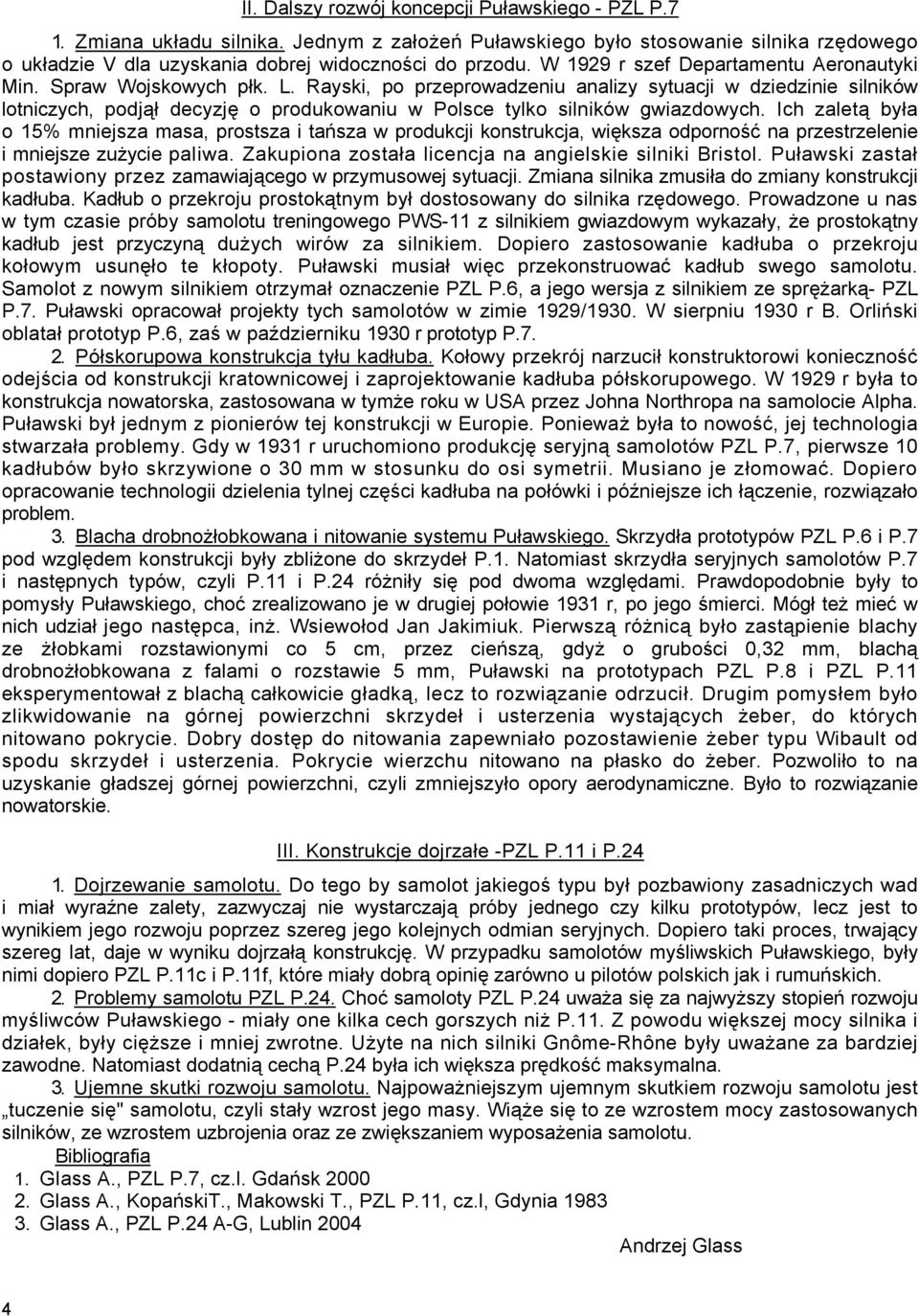 Rayski, po przeprowadzeniu analizy sytuacji w dziedzinie silników lotniczych, podjął decyzję o produkowaniu w Polsce tylko silników gwiazdowych.