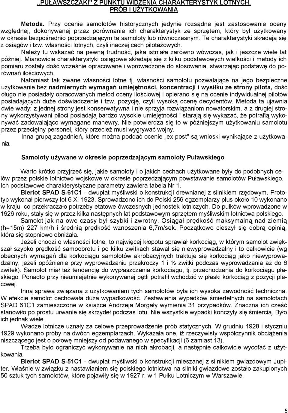 poprzedzającym te samoloty lub równoczesnym. Te charakterystyki składają się z osiągów i tzw. własności lotnych, czyli inaczej cech pilotażowych.