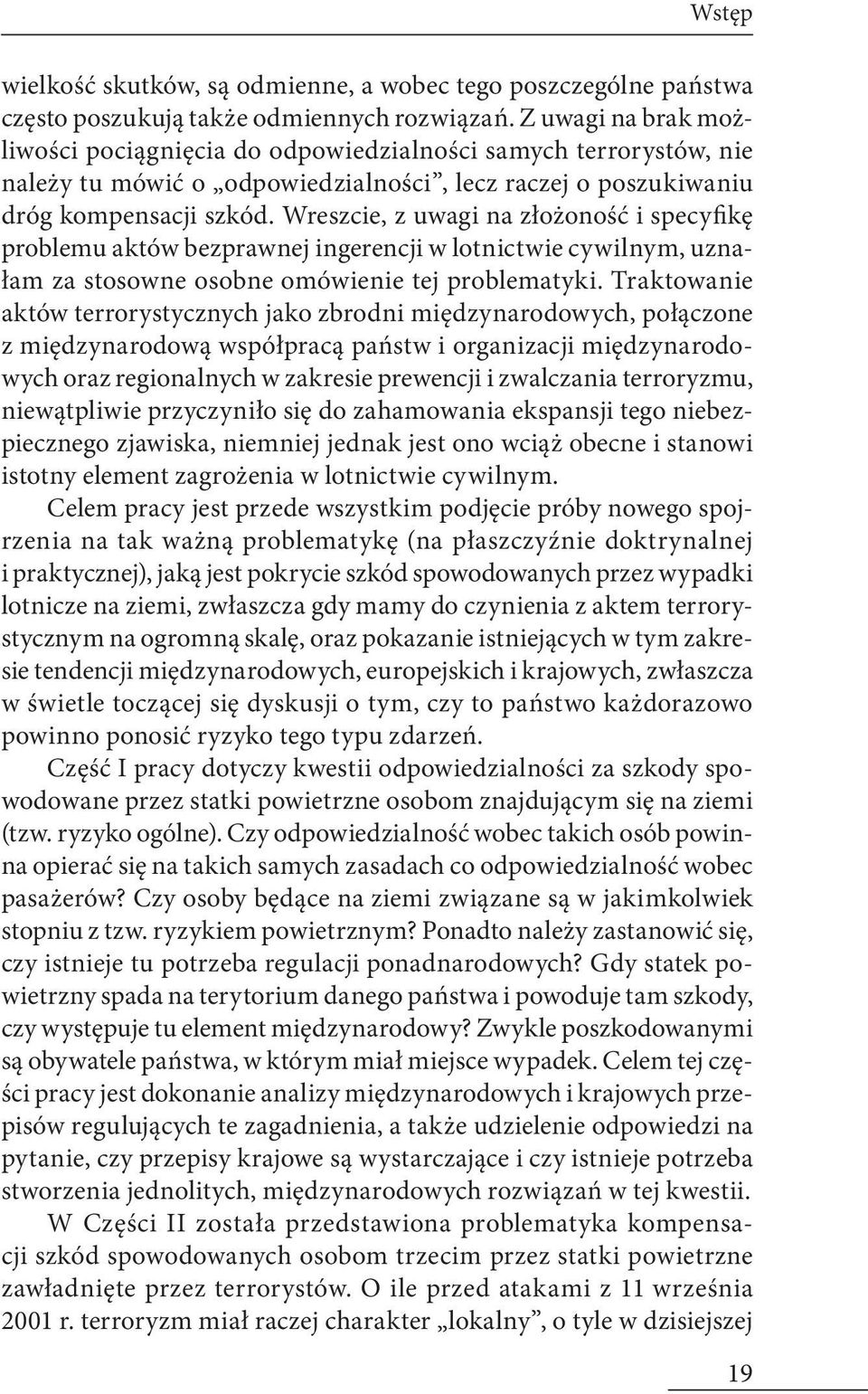 Wreszcie, z uwagi na złożoność i specyfikę problemu aktów bezprawnej ingerencji w lotnictwie cywilnym, uznałam za stosowne osobne omówienie tej problematyki.