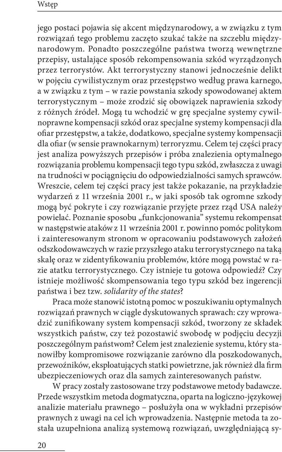 Akt terrorystyczny stanowi jednocześnie delikt w pojęciu cywilistycznym oraz przestępstwo według prawa karnego, a w związku z tym w razie powstania szkody spowodowanej aktem terrorystycznym może