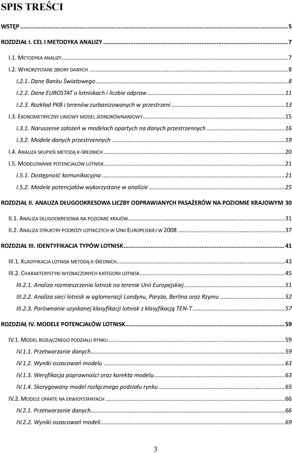 .. 16 I.3.2. Modele danych przestrzennych... 19 I.4. ANALIZA SKUPIEO METODĄ K-ŚREDNICH... 20 I.5. MODELOWANIE POTENCJAŁÓW LOTNISK... 21 I.5.1. Dostępnośd komunikacyjna... 21 I.5.2. Modele potencjałów wykorzystane w analizie.