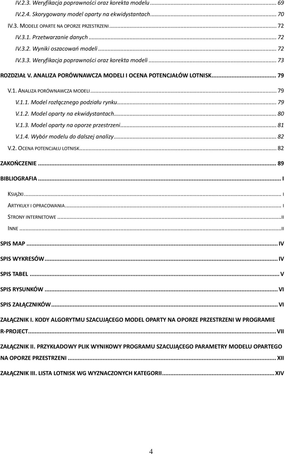 .. 79 V.1.2. Model oparty na ekwidystantach... 80 V.1.3. Model oparty na oporze przestrzeni... 81 V.1.4. Wybór modelu do dalszej analizy... 82 V.2. OCENA POTENCJAŁU LOTNISK... 82 ZAKOOCZENIE.