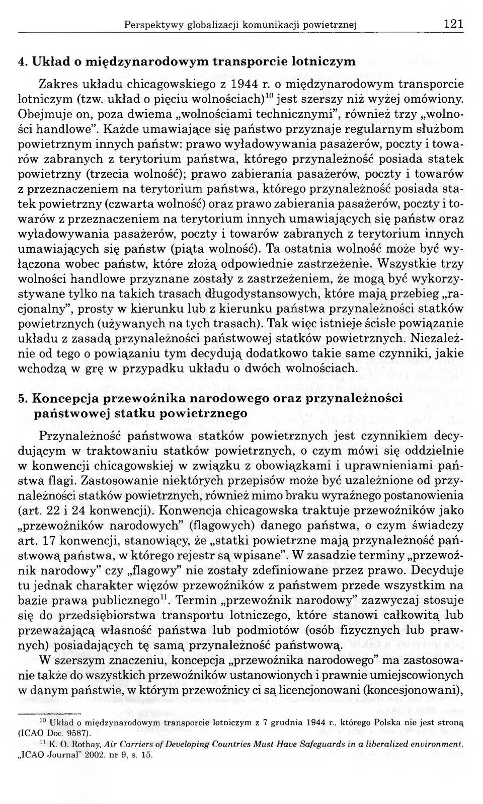 Każde umawiające się państwo przyznaje regularnym służbom powietrznym innych państw: prawo wyładowywania pasażerów, poczty i towarów zabranych z terytorium państwa, którego przynależność posiada