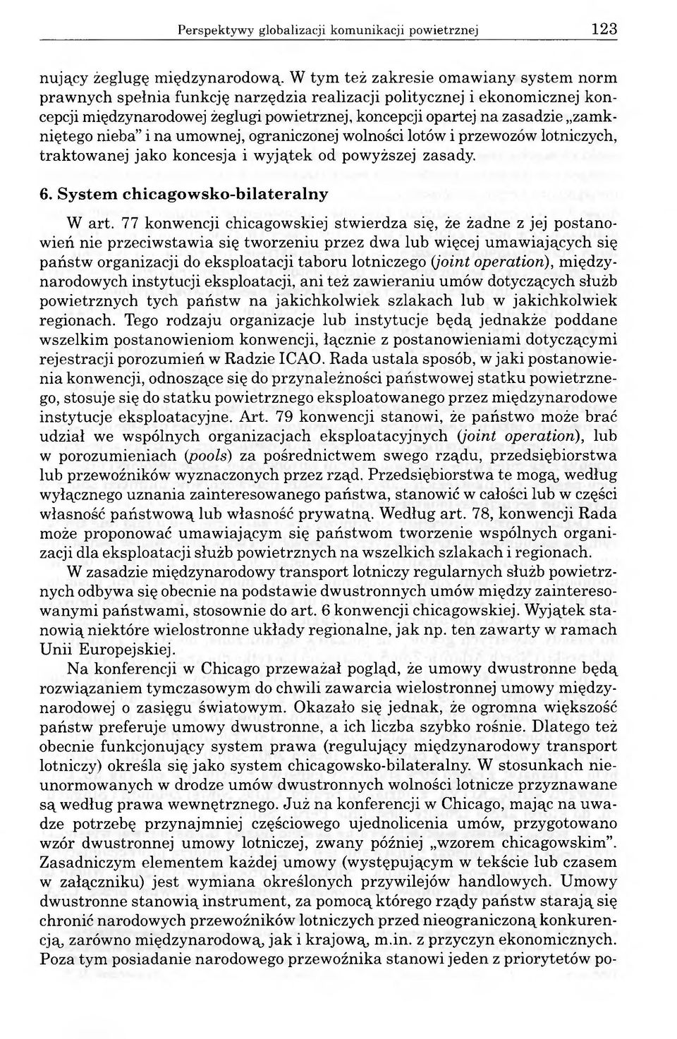 zamkniętego nieba i na umownej, ograniczonej wolności lotów i przewozów lotniczych, traktowanej jako koncesja i wyjątek od powyższej zasady. 6. System chicagowsko-bilateralny W art.