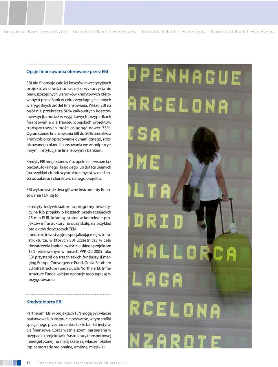 Wkład EBI na ogół nie przekracza 50% całkowitych kosztów inwestycji, chociaż w wyjątkowych przypadkach finansowanie dla transeuropejskich projektów transportowych może osiągnąć nawet 75%.