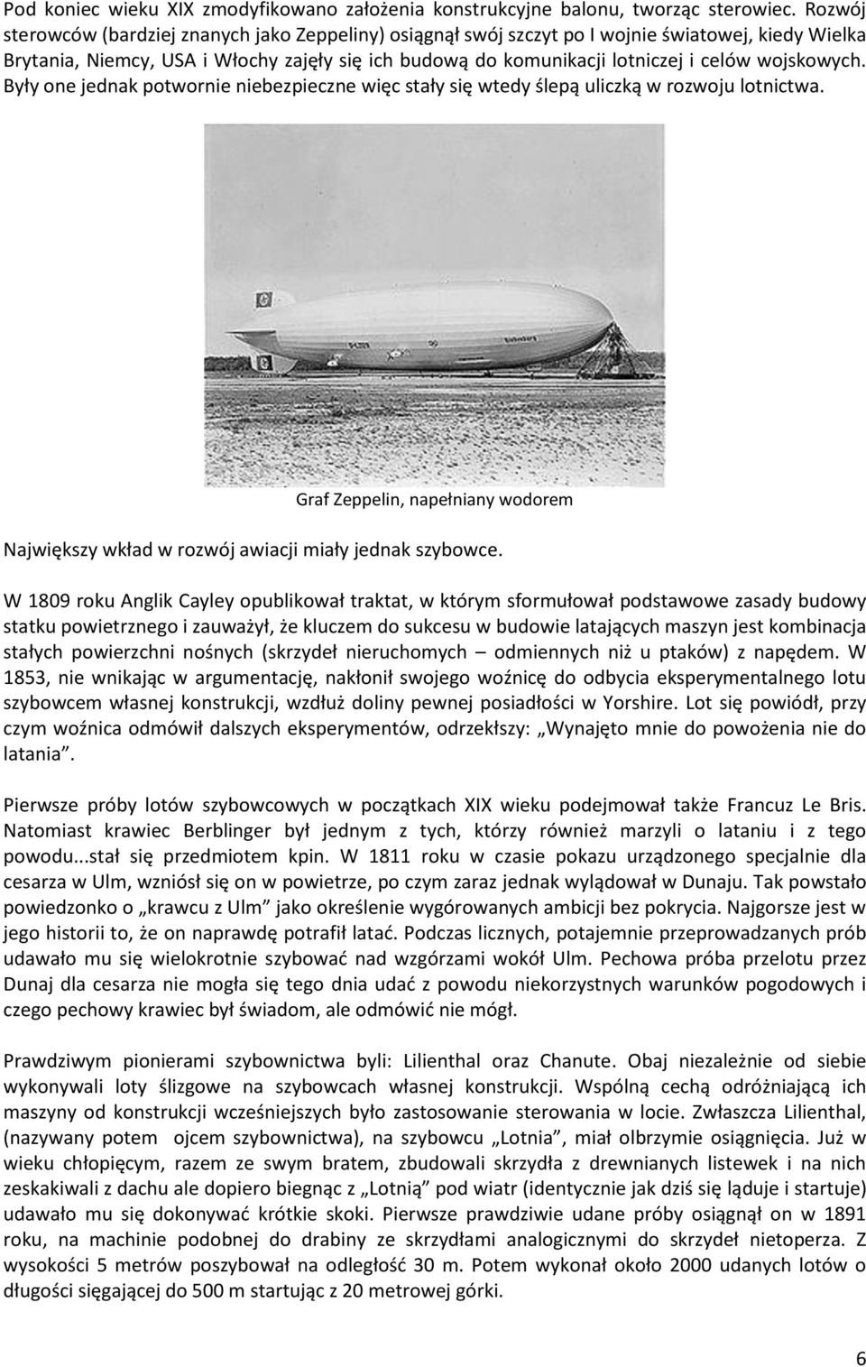 wojskowych. Były one jednak potwornie niebezpieczne więc stały się wtedy ślepą uliczką w rozwoju lotnictwa. Graf Zeppelin, napełniany wodorem Największy wkład w rozwój awiacji miały jednak szybowce.