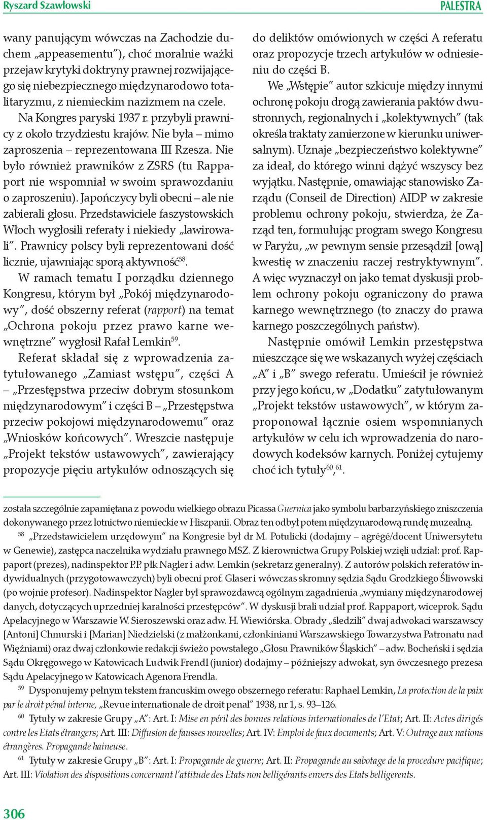 Nie było również prawników z ZSRS (tu Rappaport nie wspomniał w swoim sprawozdaniu o zaproszeniu). Japończycy byli obecni ale nie zabierali głosu.