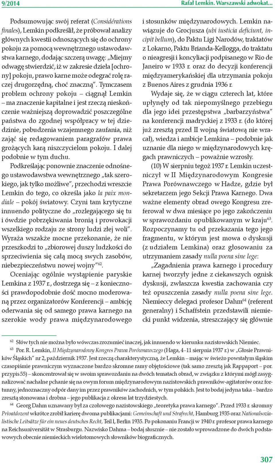 Tymczasem problem ochrony pokoju ciągnął Lemkin ma znaczenie kapitalne i jest rzeczą nieskończenie ważniejszą doprowadzić poszczególne państwa do zgodnej współpracy w tej dziedzinie, pobudzenia