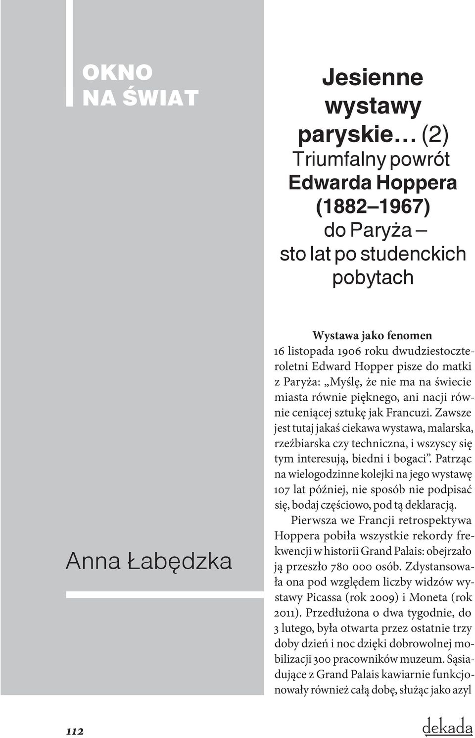 Patrząc na wielogodzinne kolejki na jego wystawę 107 lat później, nie sposób nie podpisać się, bodaj częściowo, pod tą deklaracją.