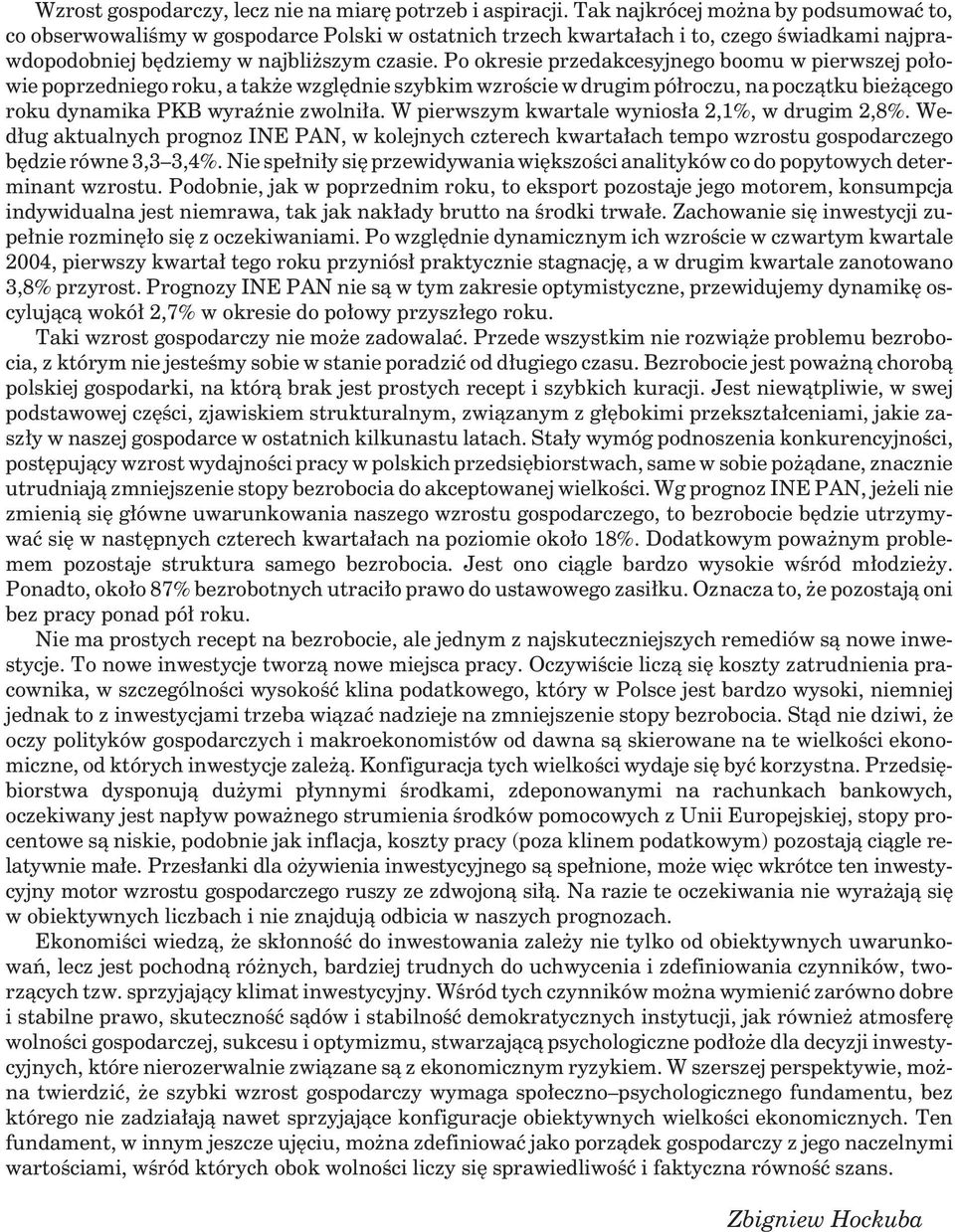 Po okresie przedakcesyjnego boomu w pierwszej po³owie poprzedniego roku, a tak e wzglêdnie szybkim wzroœcie w drugim pó³roczu, na pocz¹tku bie ¹cego roku dynamika PKB wyraÿnie zwolni³a.