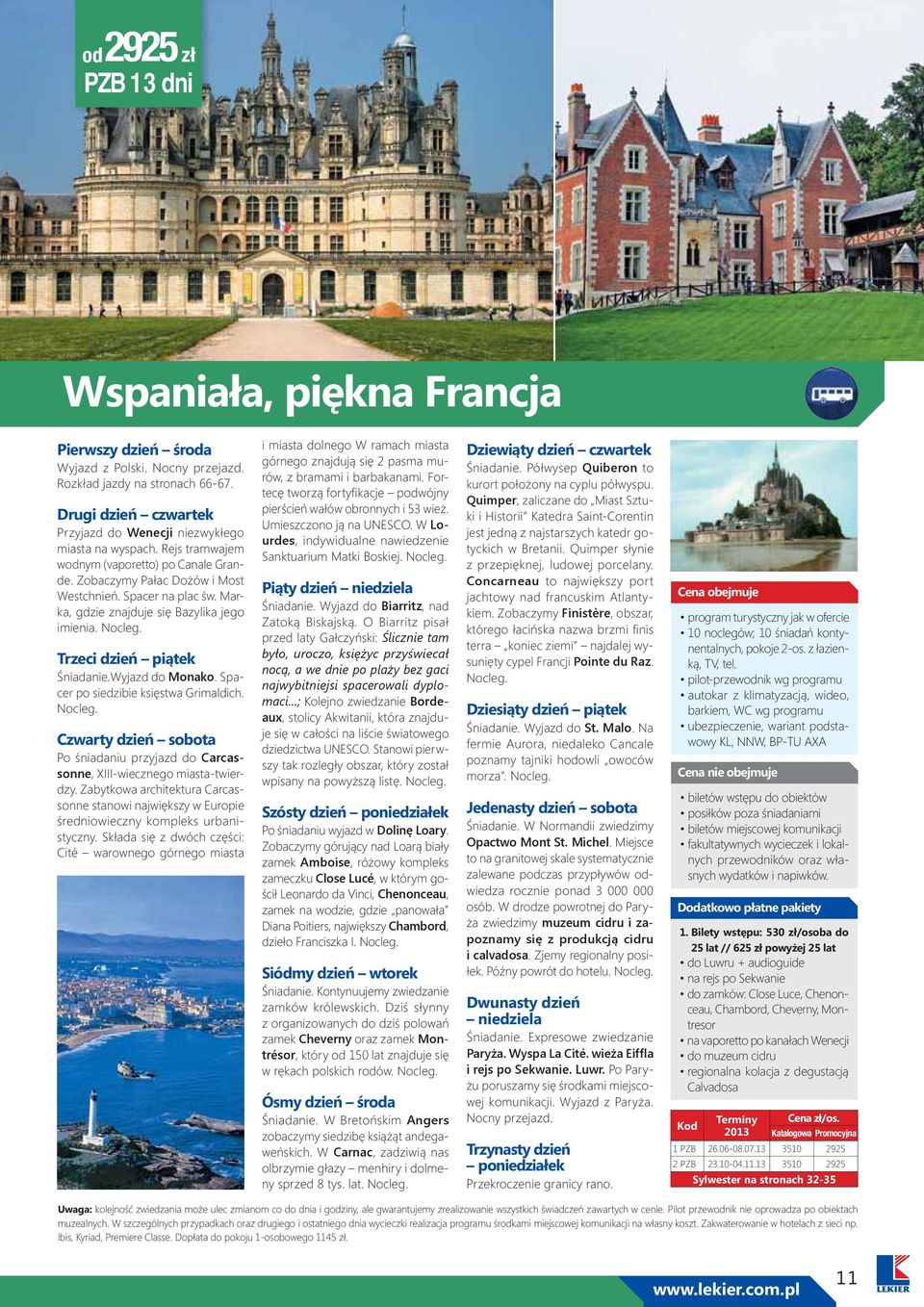 Marka, gdzie znajduje się Bazylika jego imienia. Nocleg. Trzeci dzień piątek Śniadanie.Wyjazd do Monako. Spacer po siedzibie księstwa Grimaldich. Nocleg. Czwarty dzień sobota Po śniadaniu przyjazd do Carcassonne, XIII-wiecznego miasta-twierdzy.