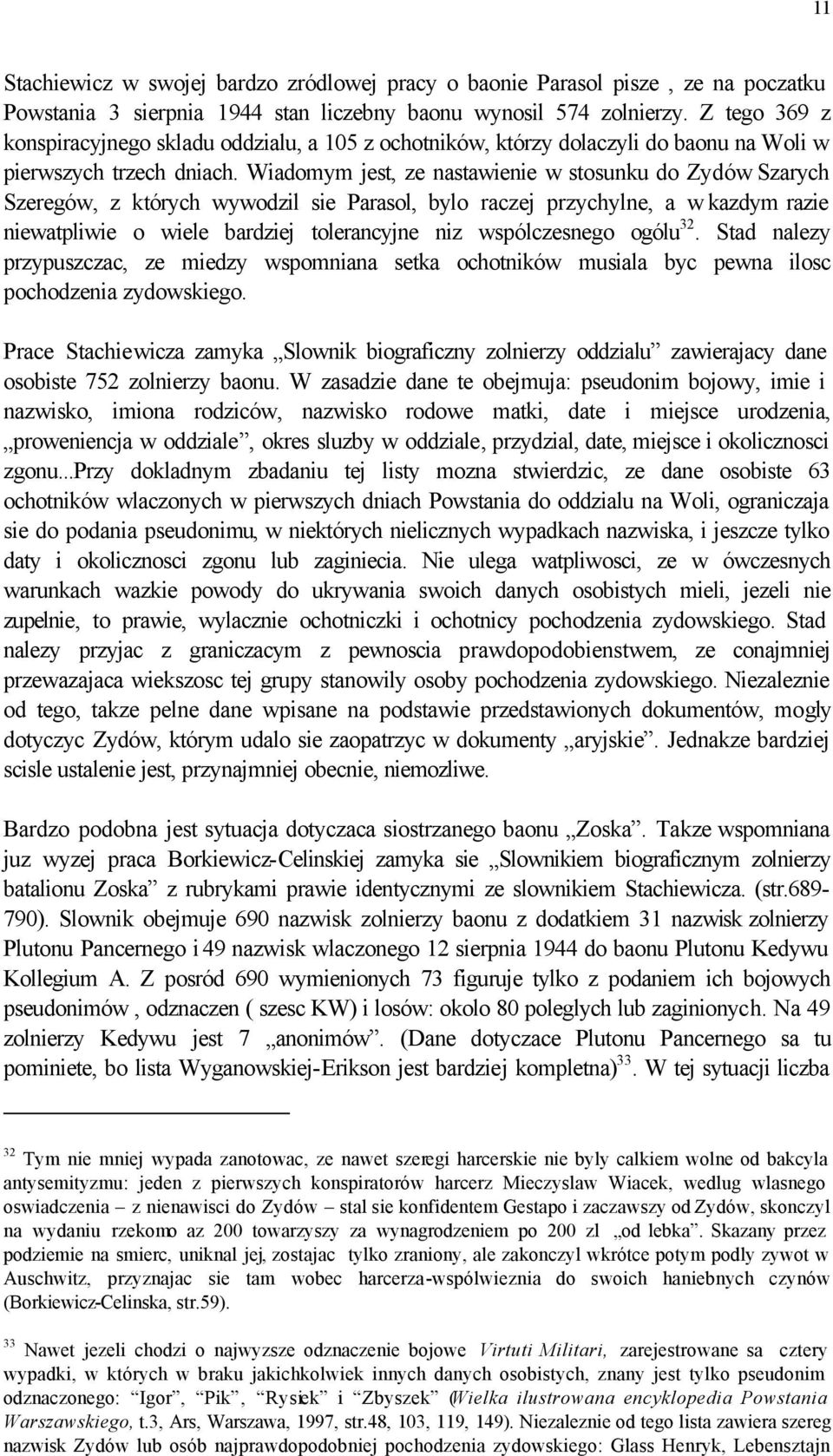 Wiadomym jest, ze nastawienie w stosunku do Zydów Szarych Szeregów, z których wywodzil sie Parasol, bylo raczej przychylne, a w kazdym razie niewatpliwie o wiele bardziej tolerancyjne niz