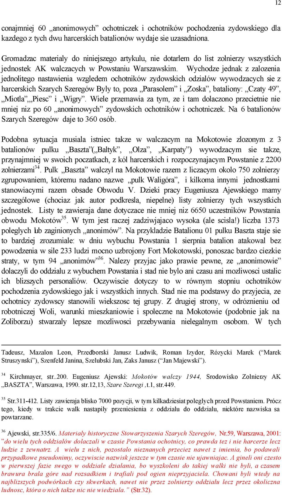 Wychodze jednak z zalozenia jednolitego nastawienia wzgledem ochotników zydowskich odzialów wywodzacych sie z harcerskich Szarych Szeregów Byly to, poza Parasolem i Zoska, bataliony: Czaty 49,