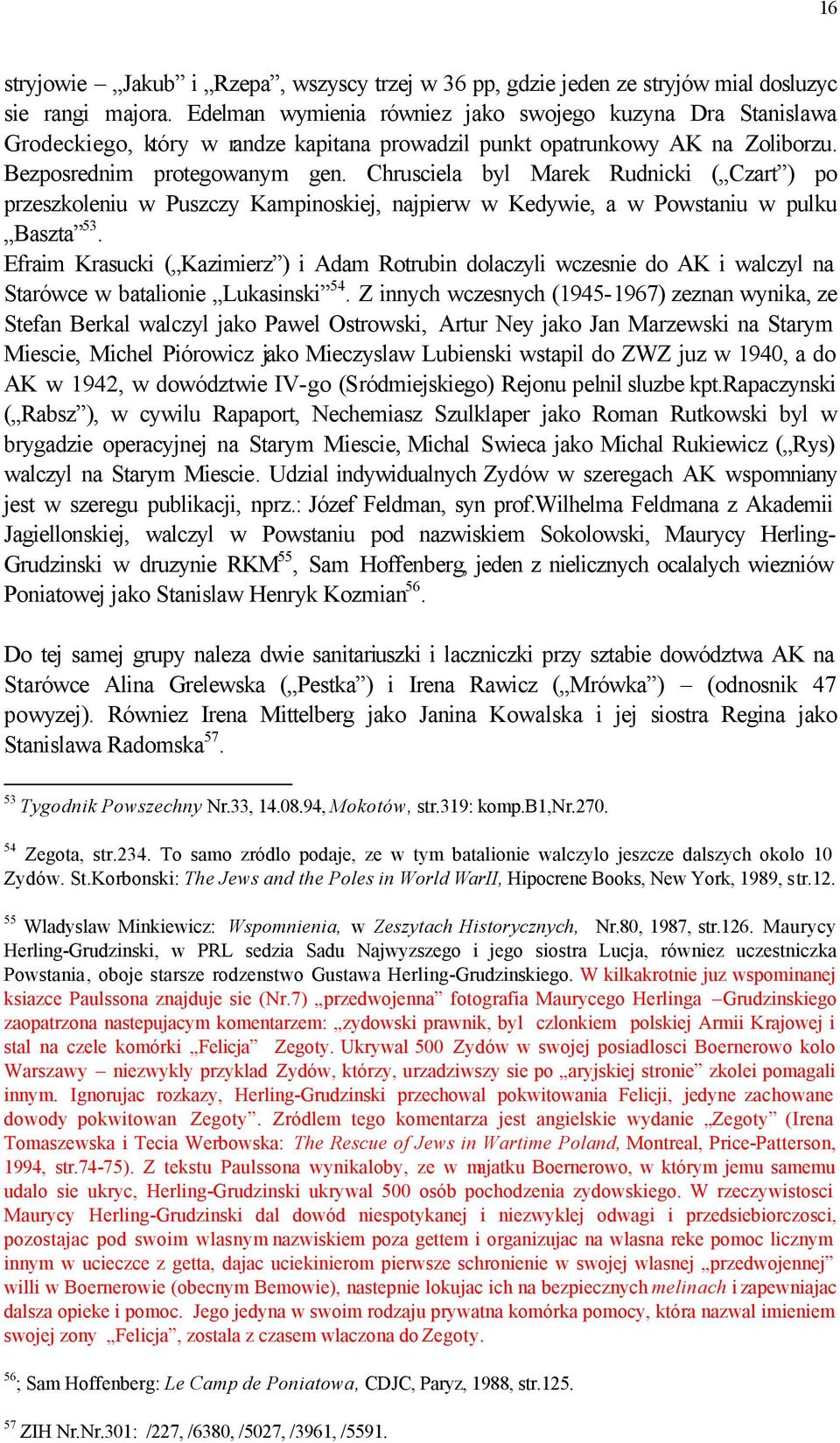 Chrusciela byl Marek Rudnicki ( Czart ) po przeszkoleniu w Puszczy Kampinoskiej, najpierw w Kedywie, a w Powstaniu w pulku Baszta 53.