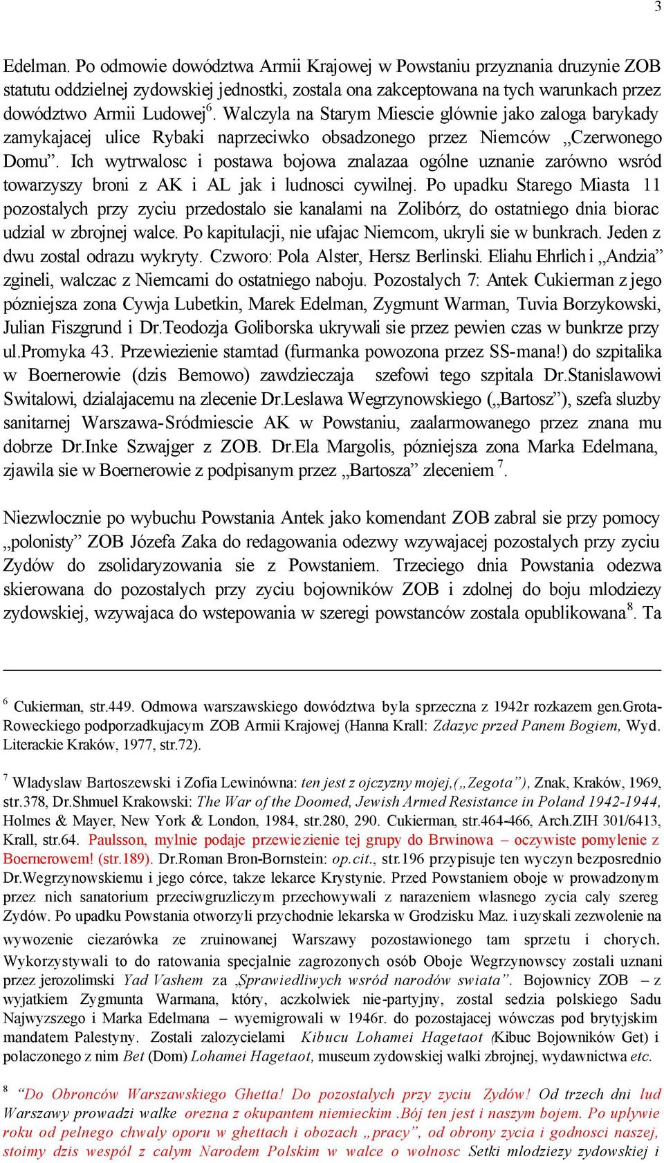 Ich wytrwalosc i postawa bojowa znalazaa ogólne uznanie zarówno wsród towarzyszy broni z AK i AL jak i ludnosci cywilnej.