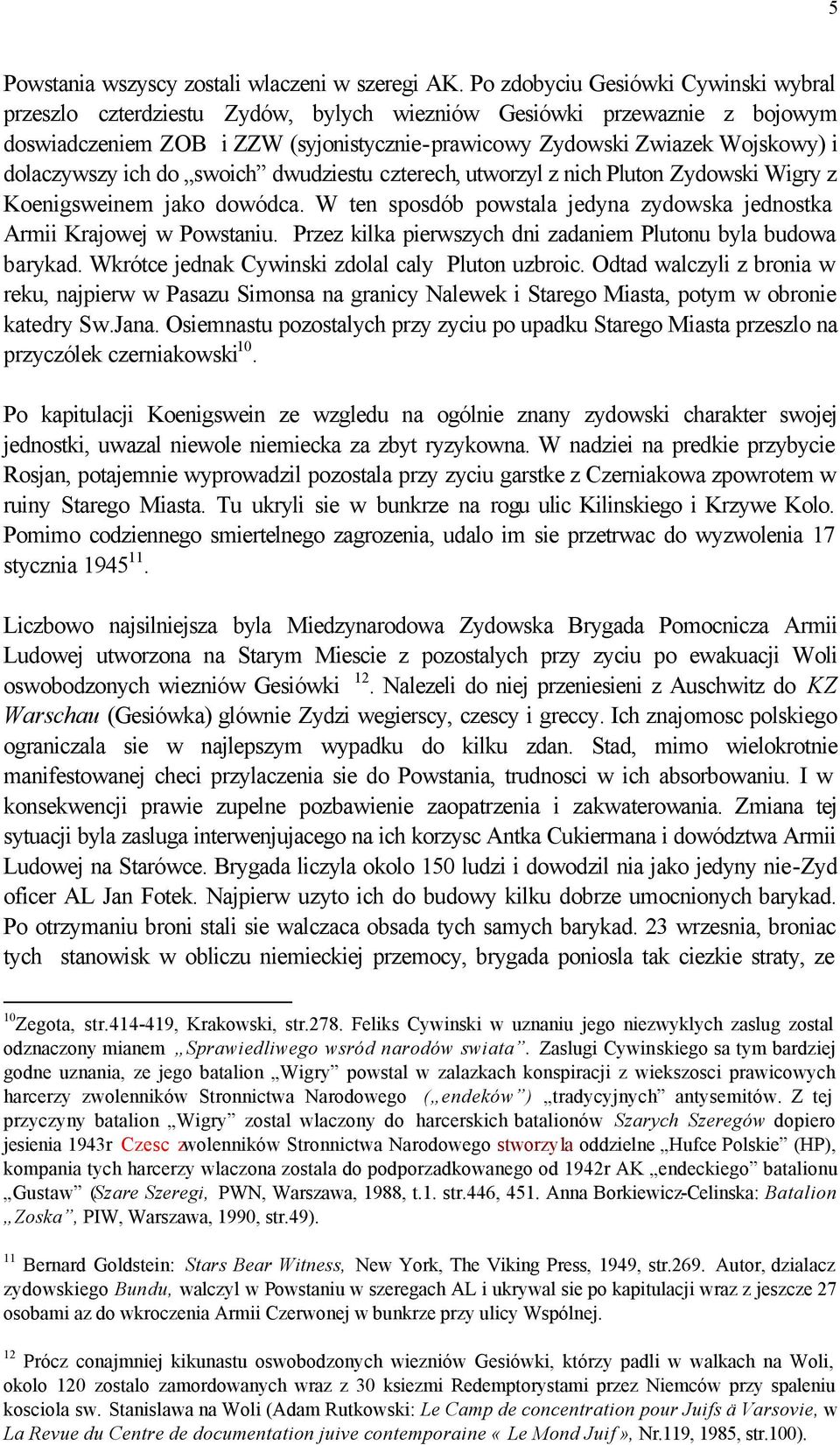 dolaczywszy ich do swoich dwudziestu czterech, utworzyl z nich Pluton Zydowski Wigry z Koenigsweinem jako dowódca. W ten sposdób powstala jedyna zydowska jednostka Armii Krajowej w Powstaniu.