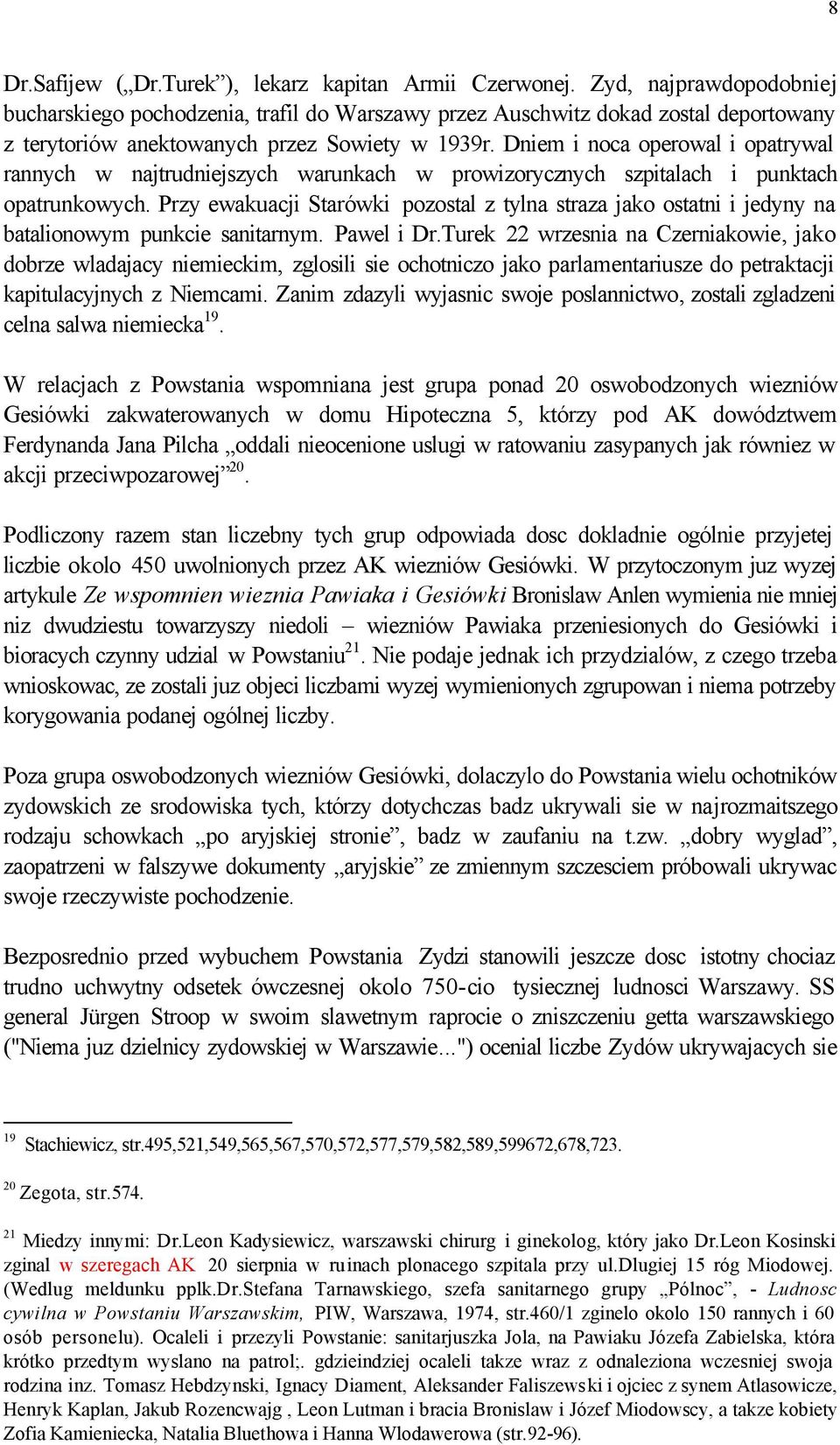 Dniem i noca operowal i opatrywal rannych w najtrudniejszych warunkach w prowizorycznych szpitalach i punktach opatrunkowych.