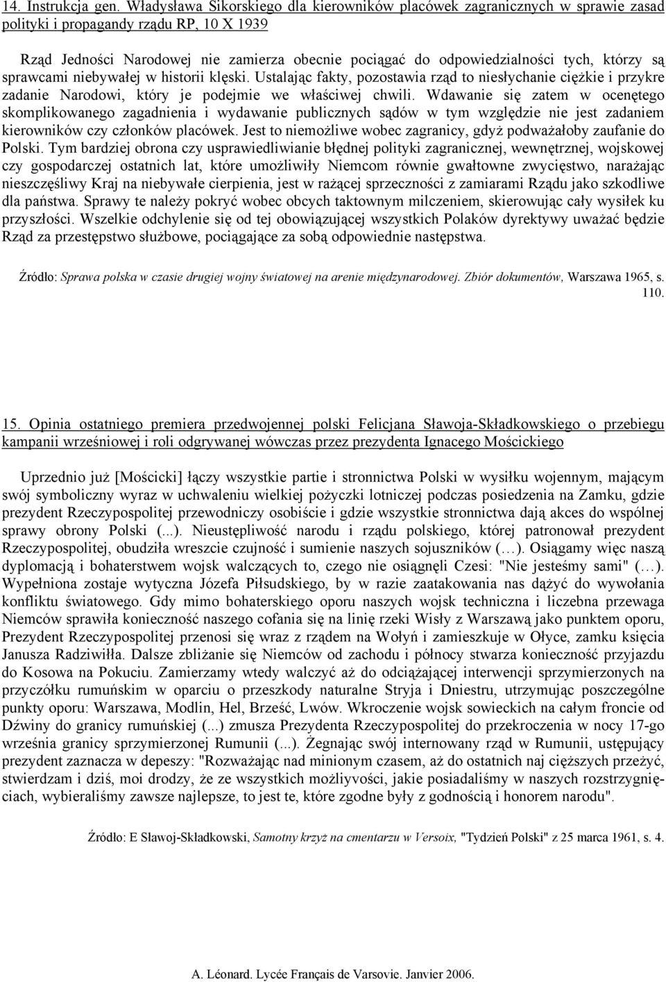 tych, którzy są sprawcami niebywałej w historii klęski. Ustalając fakty, pozostawia rząd to niesłychanie ciężkie i przykre zadanie Narodowi, który je podejmie we właściwej chwili.