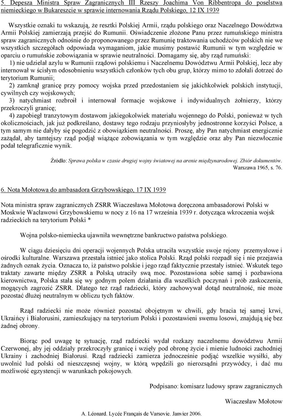 Oświadczenie złożone Panu przez rumuńskiego ministra spraw zagranicznych odnośnie do proponowanego przez Rumunię traktowania uchodźców polskich nie we wszystkich szczegółach odpowiada wymaganiom,