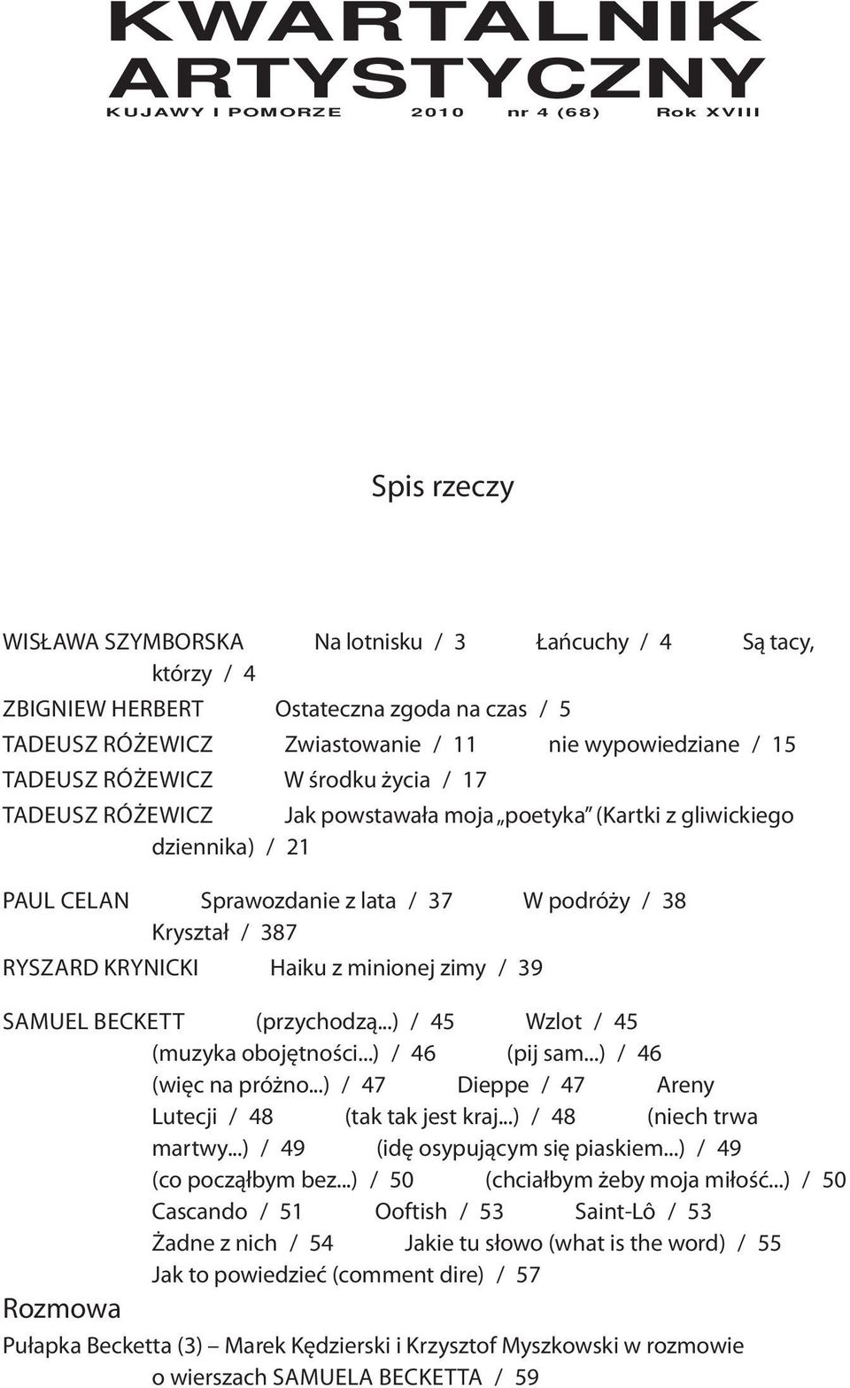 lata / 37 W podróży / 38 Kryształ / 387 RYSZARD KRYNICKI Haiku z minionej zimy / 39 SAMUEL BECKETT (przychodzą...) / 45 Wzlot / 45 (muzyka obojętności...) / 46 (pij sam...) / 46 (więc na próżno.