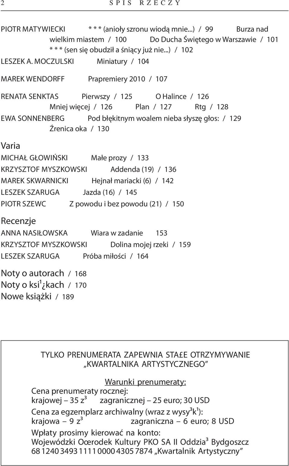 głos: / 129 Źrenica oka / 130 Varia MICHAŁ GŁOWIŃSKI Małe prozy / 133 KRZYSZTOF MYSZKOWSKI Addenda (19) / 136 MAREK SKWARNICKI Hejnał mariacki (6) / 142 LESZEK SZARUGA Jazda (16) / 145 PIOTR SZEWC Z