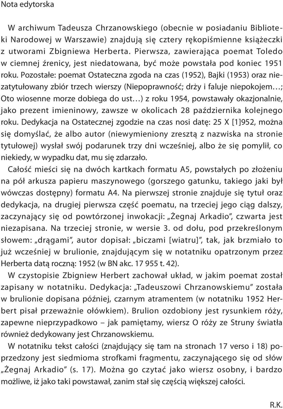 Pozostałe: poemat Ostateczna zgoda na czas (1952), Bajki (1953) oraz niezatytułowany zbiór trzech wierszy (Niepoprawność; drży i faluje niepokojem ; Oto wiosenne morze dobiega do ust ) z roku 1954,