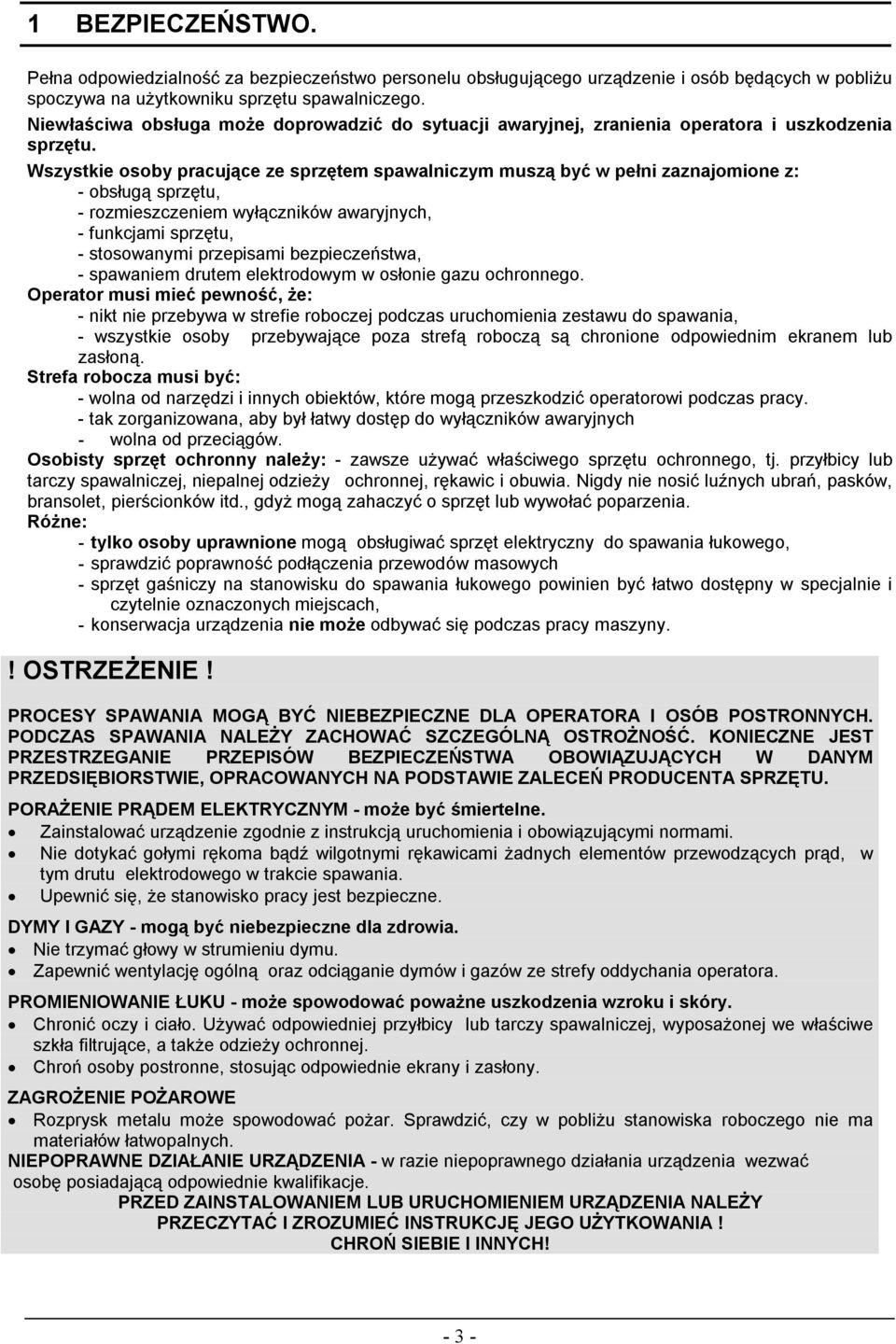 Wszystkie osoby pracujące ze sprzętem spawalniczym muszą być w pełni zaznajomione z: - obsługą sprzętu, - rozmieszczeniem wyłączników awaryjnych, - funkcjami sprzętu, - stosowanymi przepisami