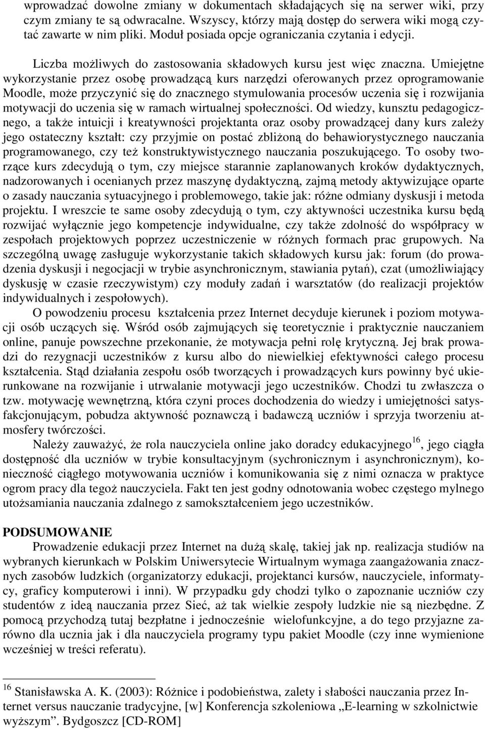 Umiejętne wykorzystanie przez osobę prowadzącą kurs narzędzi oferowanych przez oprogramowanie Moodle, moŝe przyczynić się do znacznego stymulowania procesów uczenia się i rozwijania motywacji do