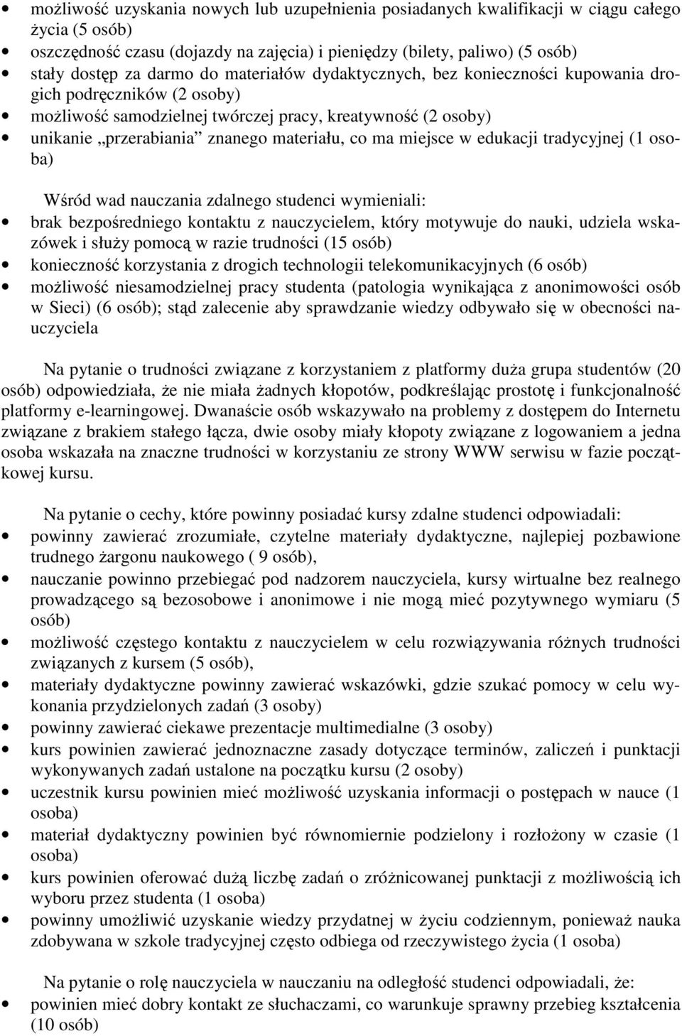 miejsce w edukacji tradycyjnej (1 osoba) Wśród wad nauczania zdalnego studenci wymieniali: brak bezpośredniego kontaktu z nauczycielem, który motywuje do nauki, udziela wskazówek i słuŝy pomocą w