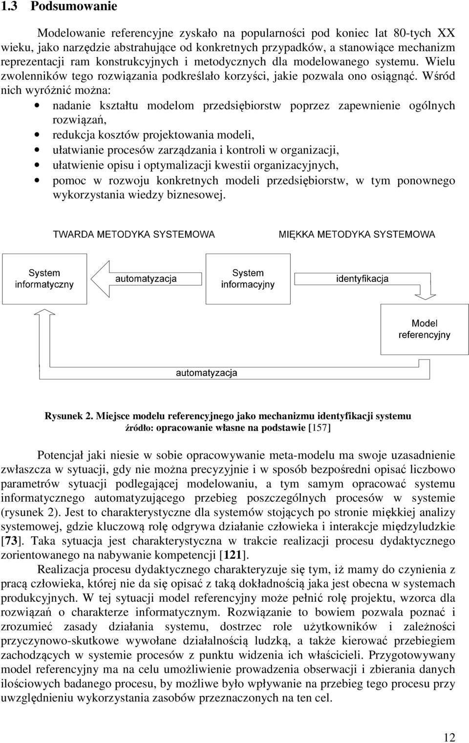 Wśród nich wyróżnić można: nadanie kształtu modelom przedsiębiorstw poprzez zapewnienie ogólnych rozwiązań, redukcja kosztów projektowania modeli, ułatwianie procesów zarządzania i kontroli w