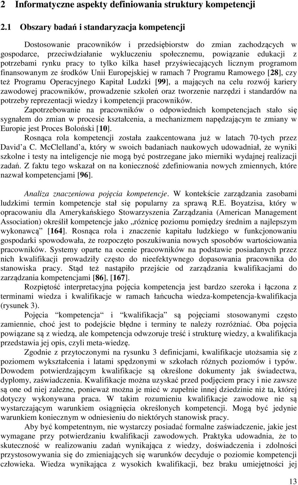 rynku pracy to tylko kilka haseł przyświecających licznym programom finansowanym ze środków Unii Europejskiej w ramach 7 Programu Ramowego [28], czy też Programu Operacyjnego Kapitał Ludzki [99], a