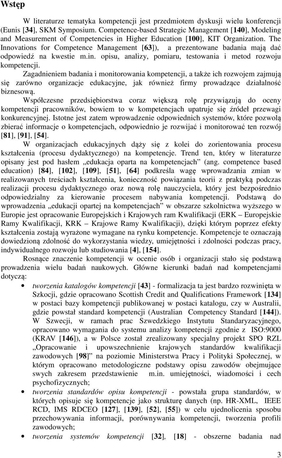 The Innovations for Competence Management [63]), a prezentowane badania mają dać odpowiedź na kwestie m.in. opisu, analizy, pomiaru, testowania i metod rozwoju kompetencji.