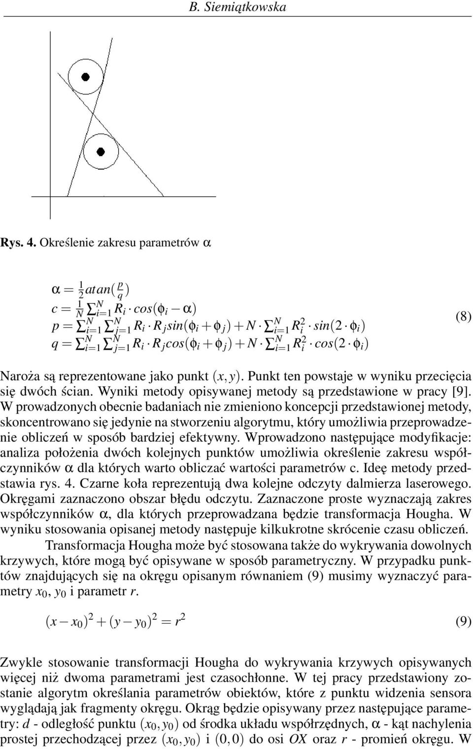 i cos(2 φ i) (8) Naroża są reprezentowane jako punkt (x,y). Punkt ten powstaje w wyniku przecięcia się dwóch ścian. Wyniki metody opisywanej metody są przedstawione w pracy [9].