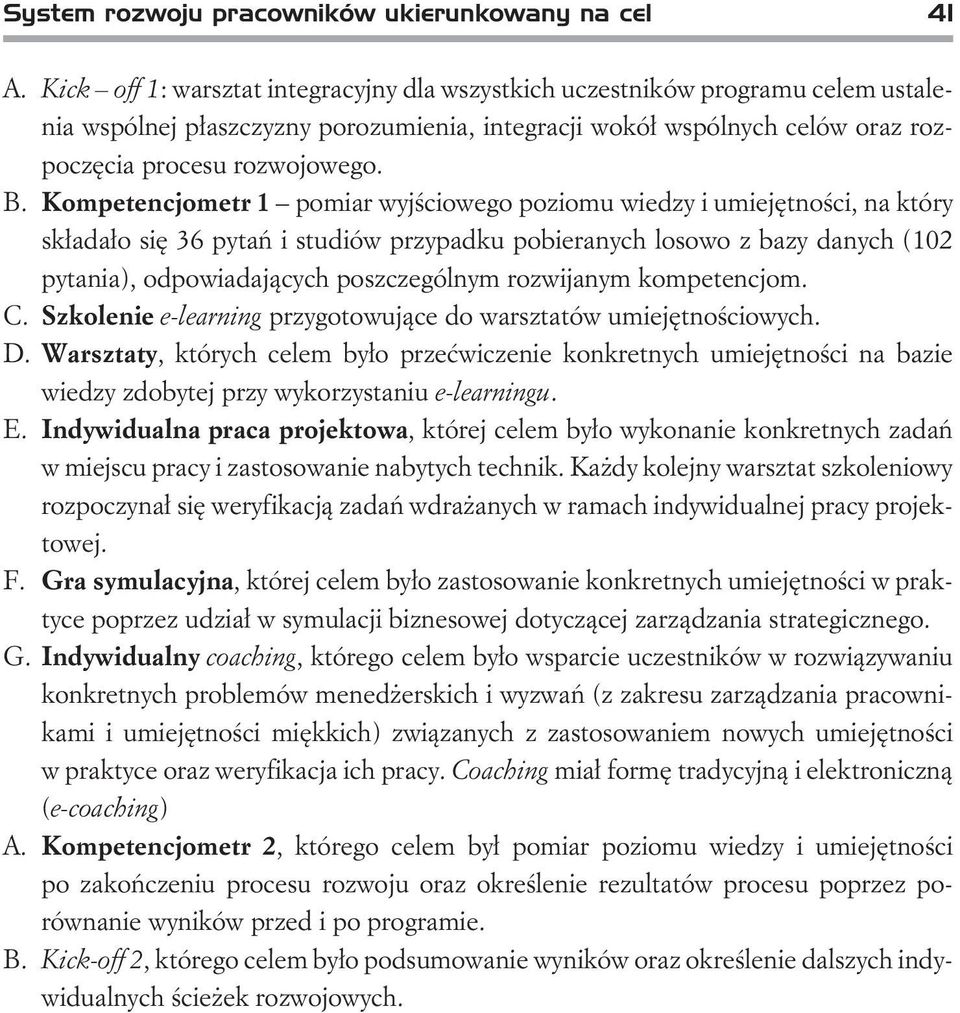 Kompetencjometr 1 pomiar wyjœciowego poziomu wiedzy i umiejêtnoœci, na który sk³ada³o siê 36 pytañ i studiów przypadku pobieranych losowo z bazy danych (102 pytania), odpowiadaj¹cych poszczególnym