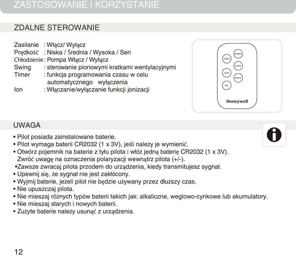 Pilot wymaga baterii CR2032 (1 x 3V), jeśli należy je wymienić. Otwórz pojemnik na baterie z tyłu pilota i włóż jedną baterię CR2032 (1 x 3V).