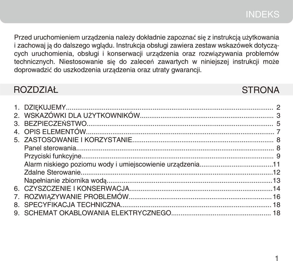 Niestosowanie się do zaleceń zawartych w niniejszej instrukcji może doprowadzić do uszkodzenia urządzenia oraz utraty gwarancji. ROZDZIAŁ STRONA 1. 2. 3. 4. 5. 6. 7. 8. 9. DZIĘKUJEMY.