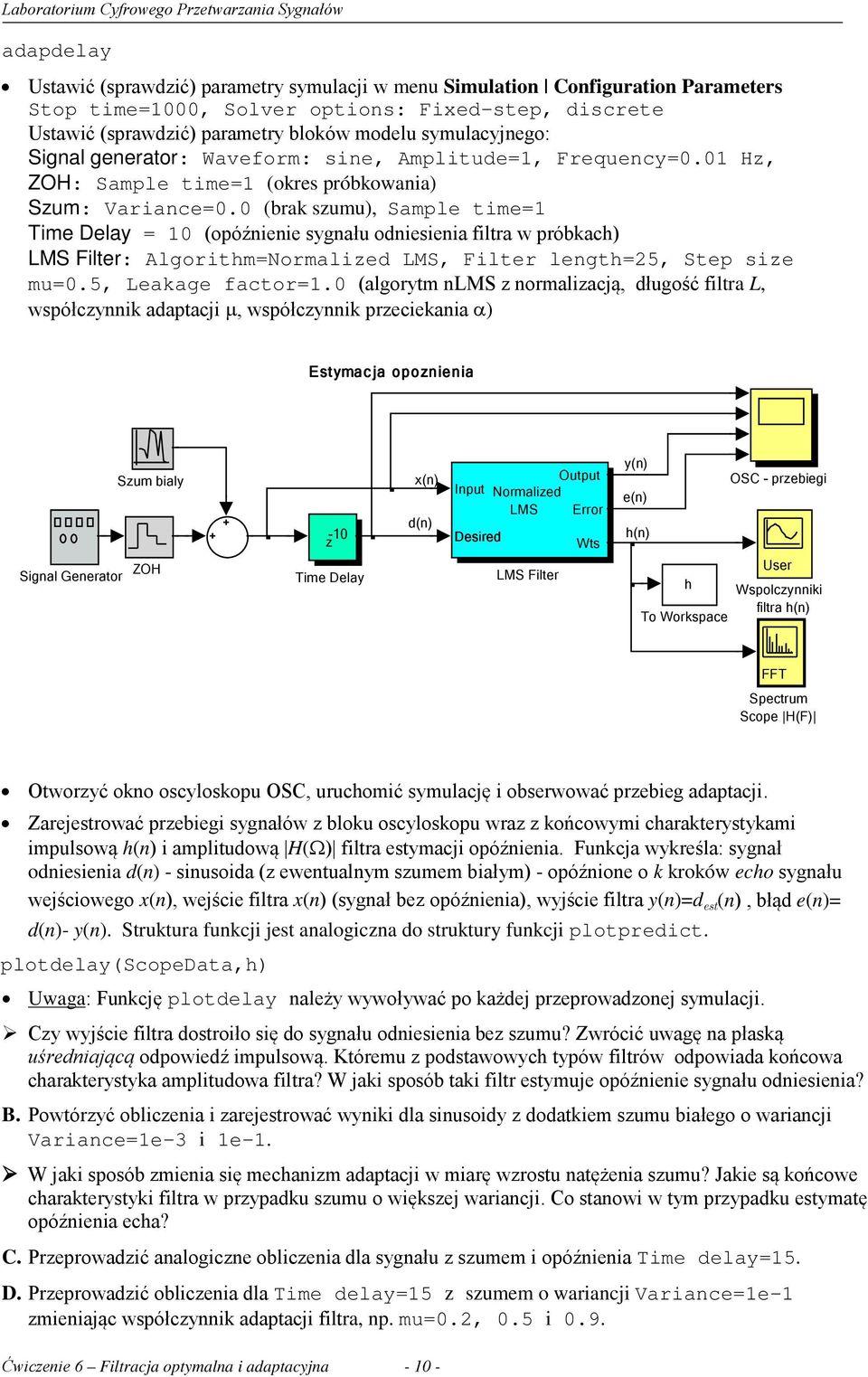 0 (brak szumu), Sample time=1 ime Delay = 10 (opóźnienie sygnału odniesienia filtra w próbkach) LMS Filter: Algorithm=Normalized LMS, Filter length=25, Step size mu=0.5, Leakage factor=1.