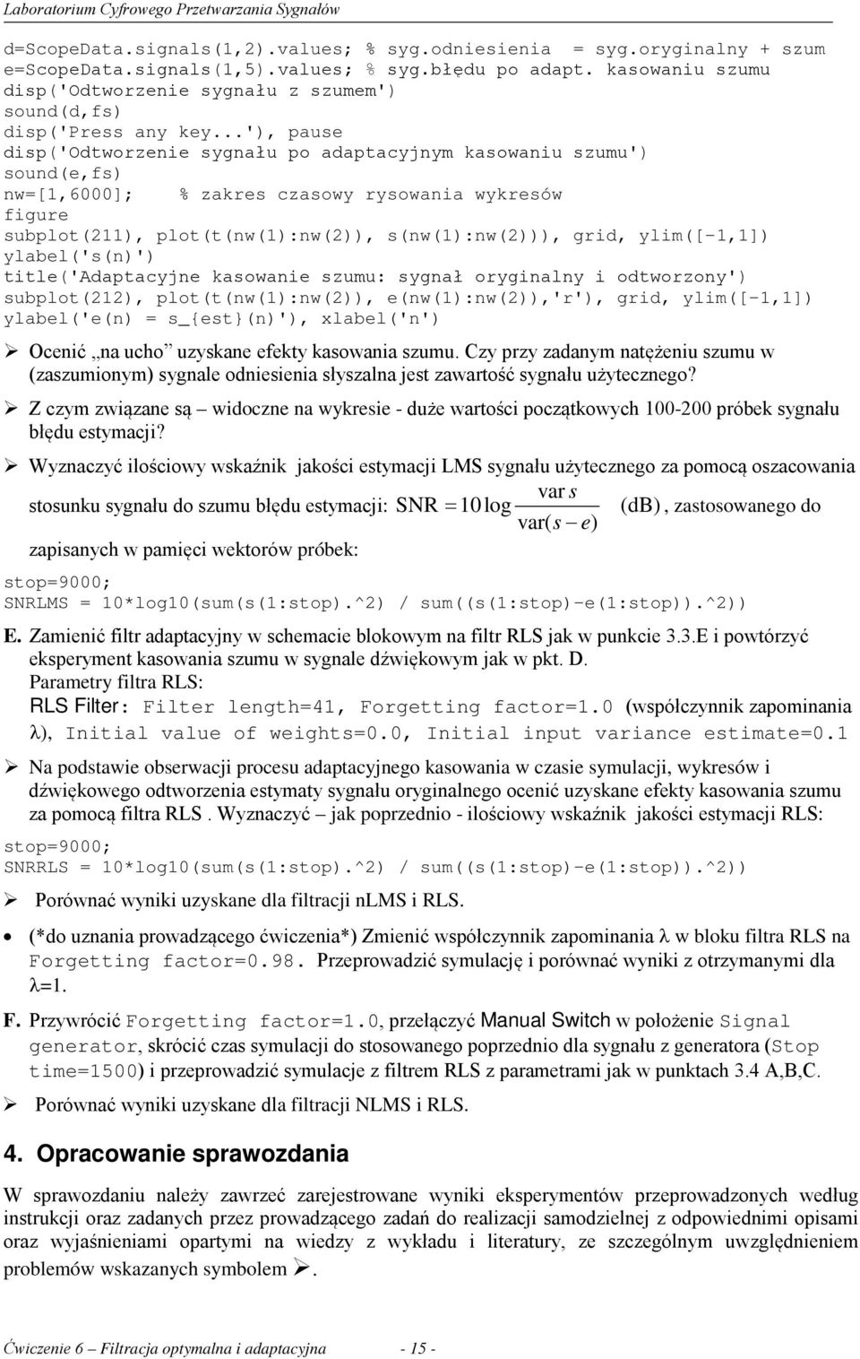 ..'), pause disp('odtworzenie sygnału po adaptacyjnym kasowaniu szumu') sound(e,fs) nw=[1,6000]; % zakres czasowy rysowania wykresów figure subplot(211), plot(t(nw(1):nw(2)), s(nw(1):nw(2))), grid,