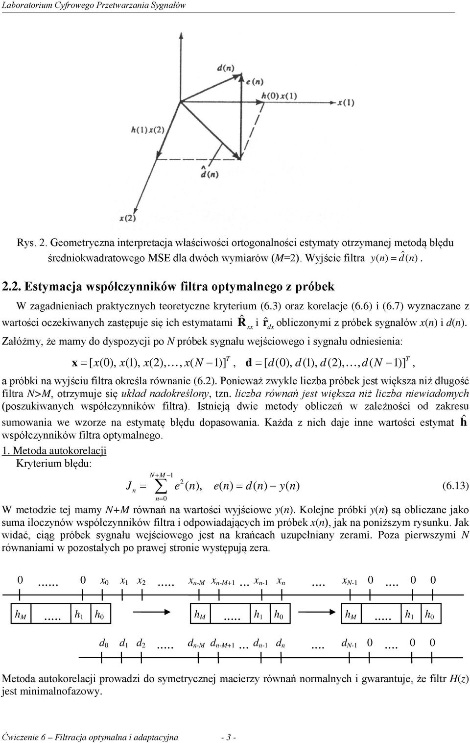 Załóżmy, że mamy do dyspozycji po N próbek sygnału wejściowego i sygnału odniesienia: x = [ x(0), x(1), x(2),, xn ( 1)], d = [ d(0), d(1), d(2),, d( N 1)], a próbki na wyjściu filtra określa równanie