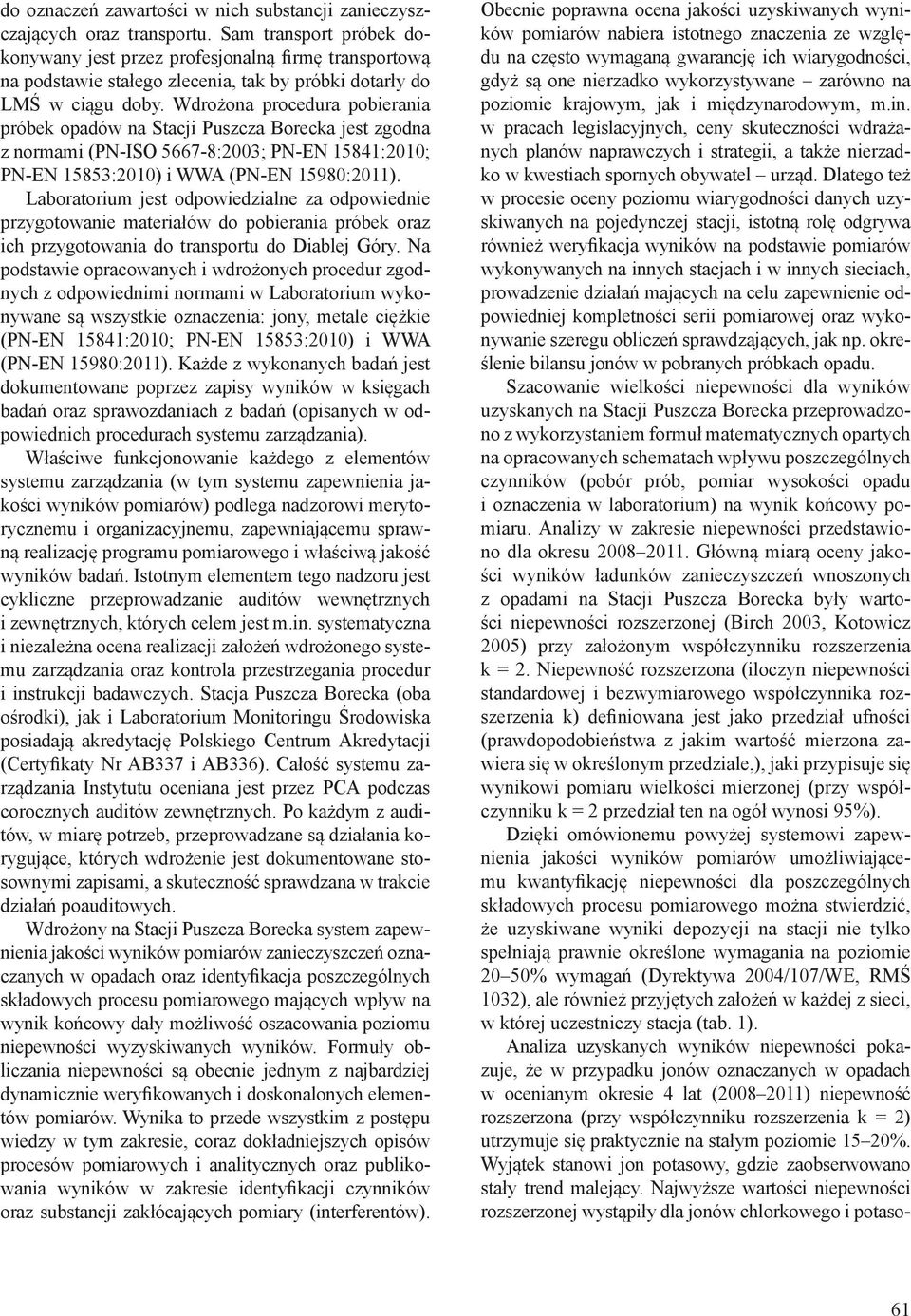 Wdrożona procedura pobierania próbek opadów na Stacji Puszcza Borecka jest zgodna z normami (PN-ISO 5667-8:2003; PN-EN 15841:2010; PN-EN 15853:2010) i WWA (PN-EN 15980:2011).