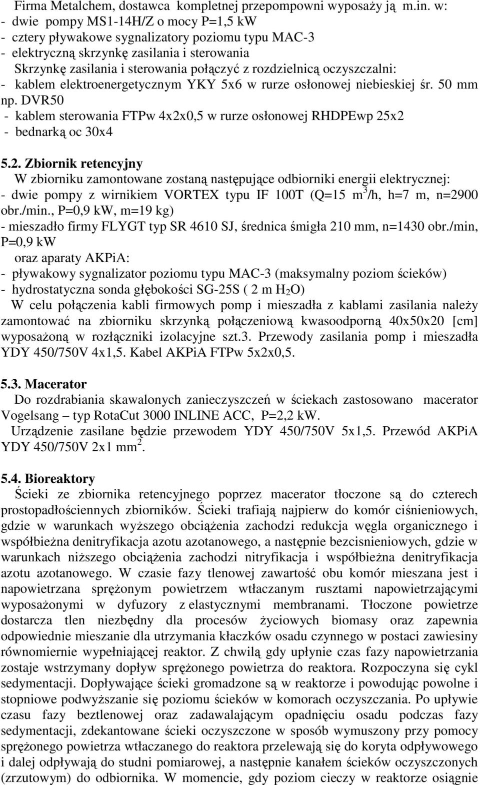 oczyszczalni: - kablem elektroenergetycznym YKY x w rurze osłonowej niebieskiej śr. mm np. DVR - kablem sterowania FTPw xx, w rurze osłonowej RHDPEwp x - bednarką oc x.