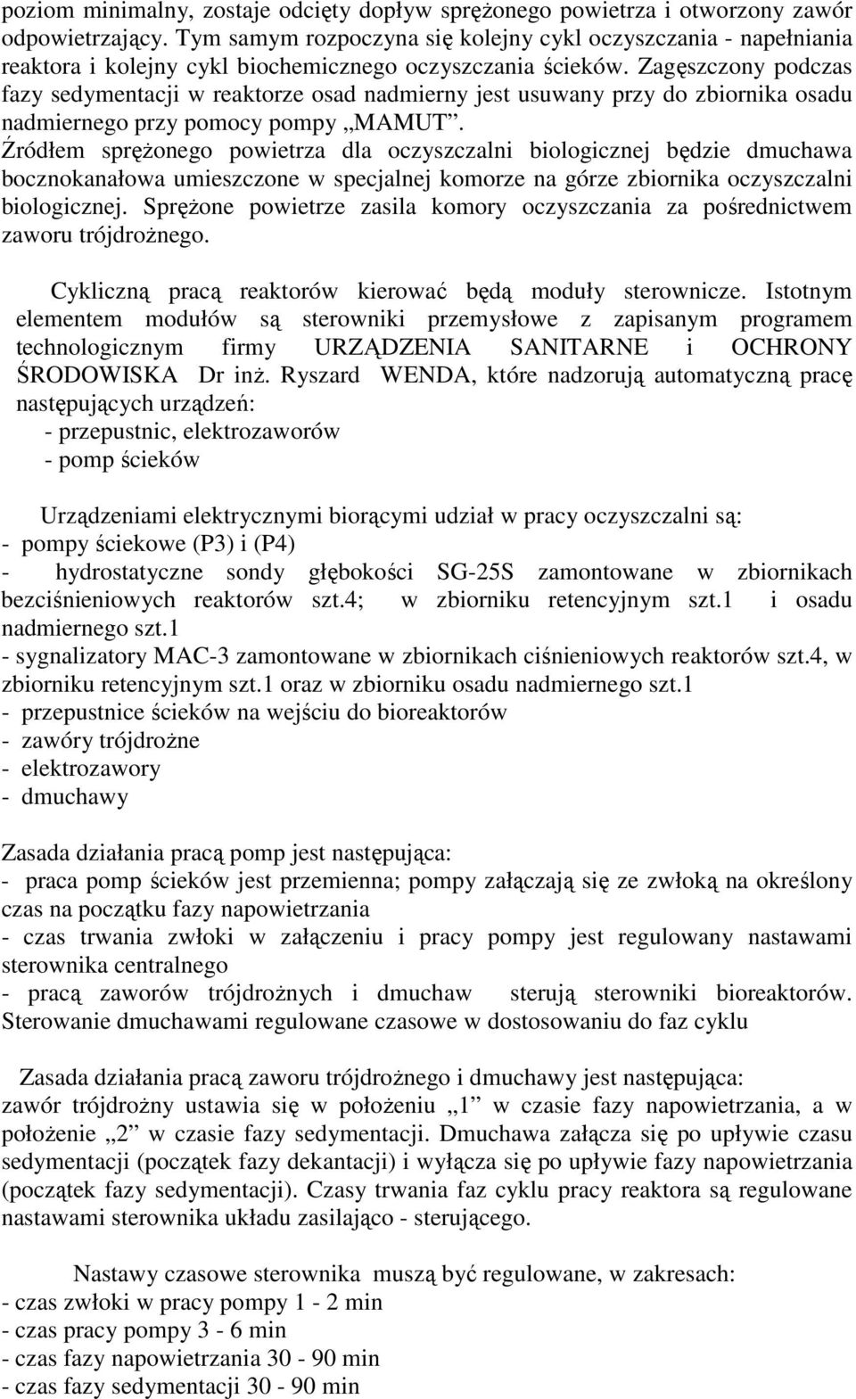 Zagęszczony podczas fazy sedymentacji w reaktorze osad nadmierny jest usuwany przy do zbiornika osadu nadmiernego przy pomocy pompy AUT.