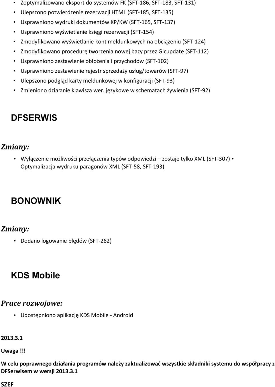 zestawienie obłożenia i przychodów (SFT-102) Usprawniono zestawienie rejestr sprzedaży usług/towarów (SFT-97) Ulepszono podgląd karty meldunkowej w konfiguracji (SFT-93) Zmieniono działanie klawisza