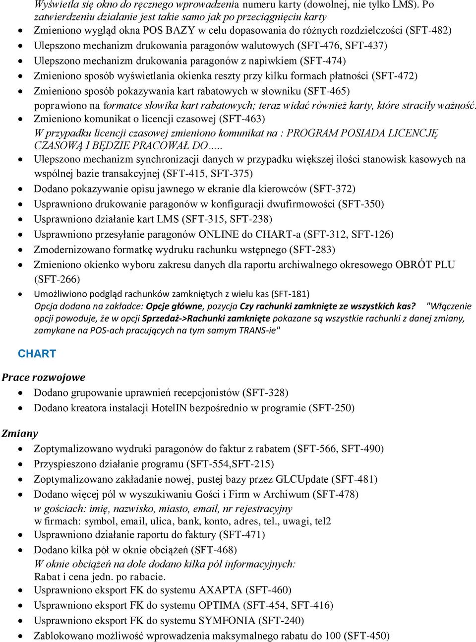 walutowych (SFT-476, SFT-437) Ulepszono mechanizm drukowania paragonów z napiwkiem (SFT-474) Zmieniono sposób wyświetlania okienka reszty przy kilku formach płatności (SFT-472) Zmieniono sposób