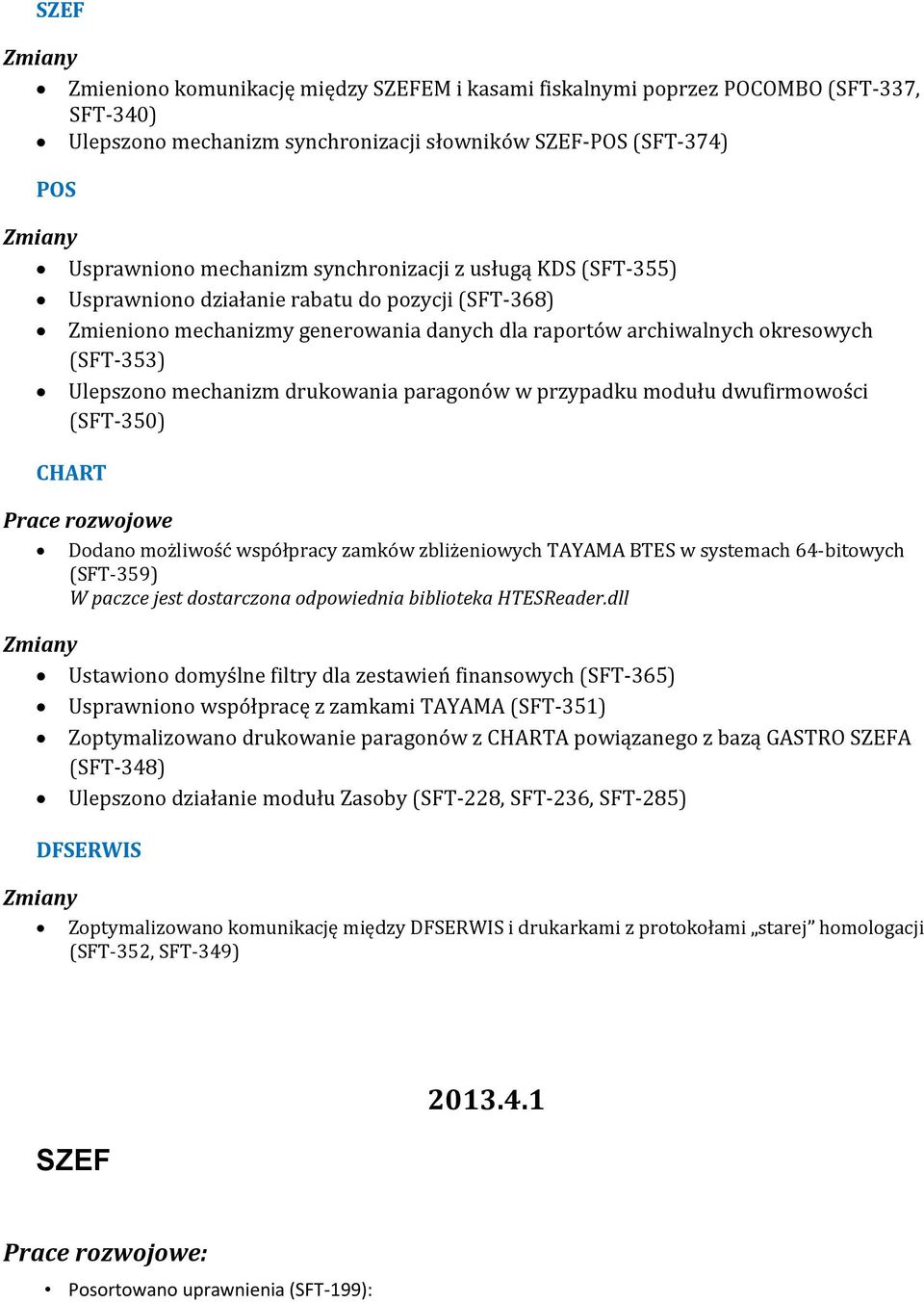 drukowania paragonów w przypadku modułu dwufirmowości (SFT-350) CHART Prace rozwojowe Dodano możliwość współpracy zamków zbliżeniowych TAYAMA BTES w systemach 64-bitowych (SFT-359) W paczce jest